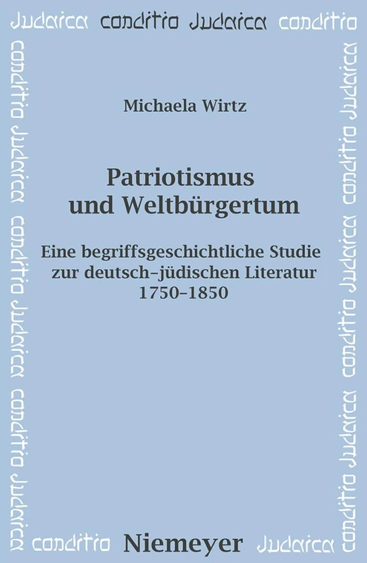 Patriotismus und Weltbürgertum: Eine Begriffsgeschichtliche Studie Zur Deutsch-jüdischen Literatur 1750-1850: 59 (Conditio Judaica)