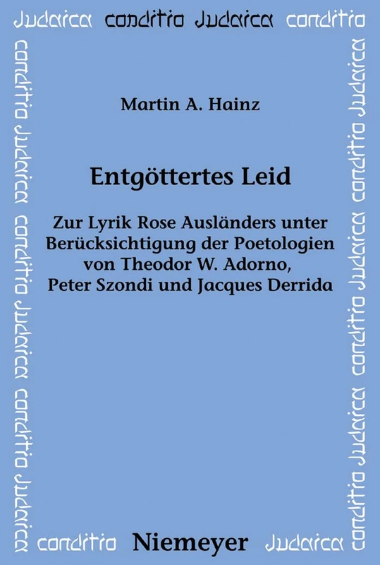 Entgöttertes Leid: Zur Lyrik Rose Ausländers Unter Berücksichtigung Der Poetologien Von Theodor W. Adorno, Peter Szondi Und Jacques Derrida: 65 (Conditio Judaica)