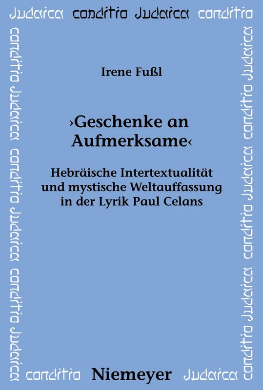 "Geschenke an Aufmerksame": Hebräische Intertextualität Und Mystische Weltauffassung in Der Lyrik Paul Celans: 68 (Conditio Judaica)