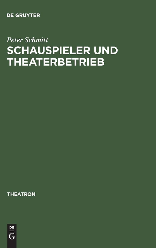 Schauspieler und Theaterbetrieb: Studien Zur Sozialgeschichte Des Schauspielerstandes Im Deutschsprachigen Raum 1700–1900: 5 (Theatron)