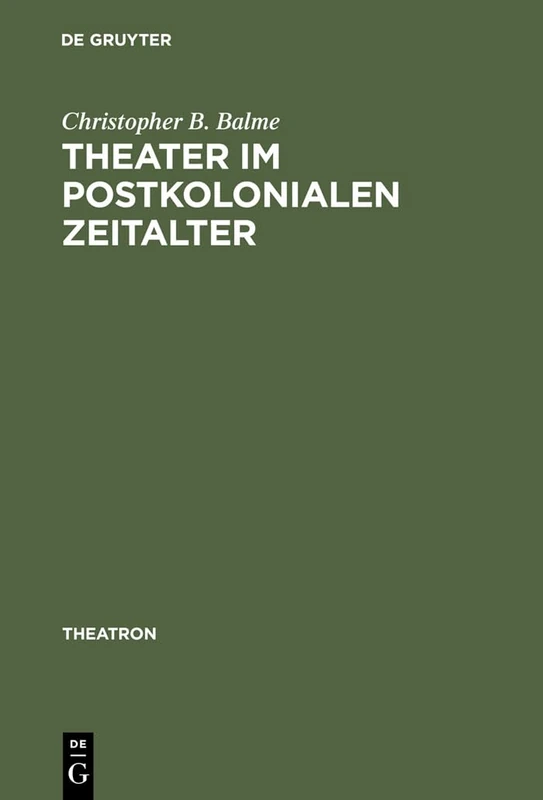 Theater im postkolonialen Zeitalter: Studien Zum Theatersynkretismus Im Englischsprachigen Raum: 13 (Theatron)