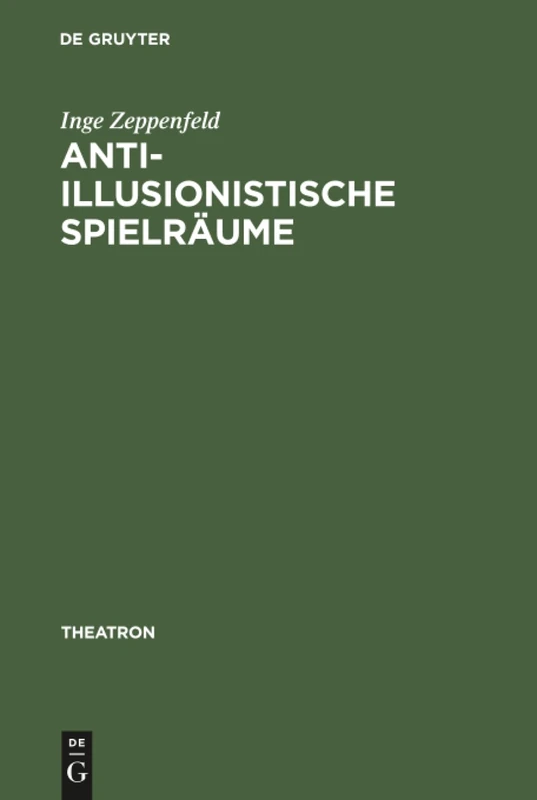 Anti-illusionistische Spielräume: Die Ästhetischen Konzepte Des Surrealismus, Symbolismus Und Der Abstrakten Kunst Im Spiegel Der Theaterarbeit Achim Freyers Und Axel Mantheys: 27 (Theatron)
