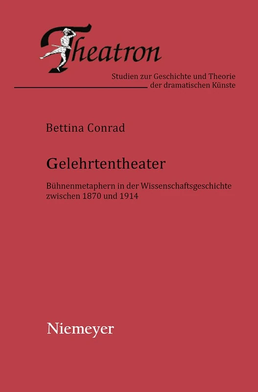 Gelehrtentheater: Bühnenmetaphern in Der Wissenschaftsgeschichte Zwischen 1870 Und 1914: 41 (Theatron)