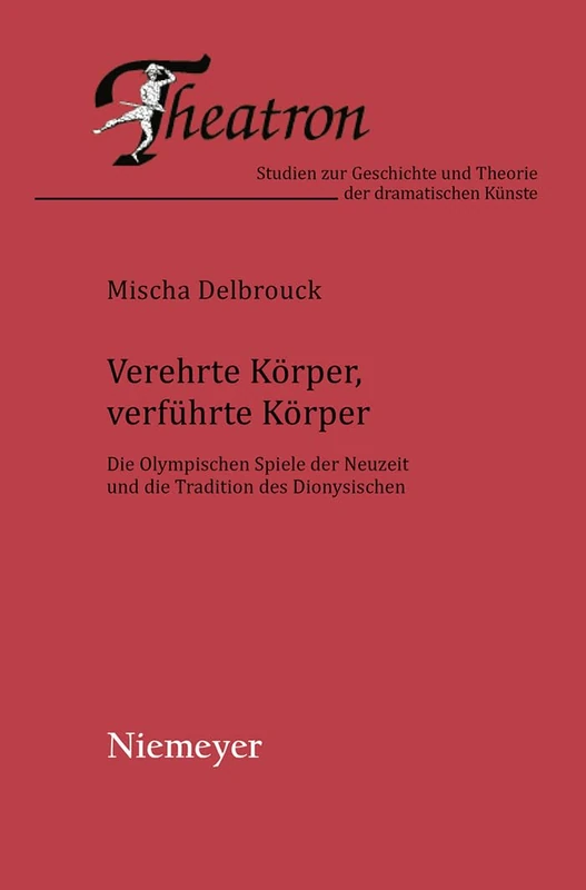 Verehrte Körper, verführte Körper: Die Olympischen Spiele Der Neuzeit Und Die Tradition Des Dionysischen: 43 (Theatron)