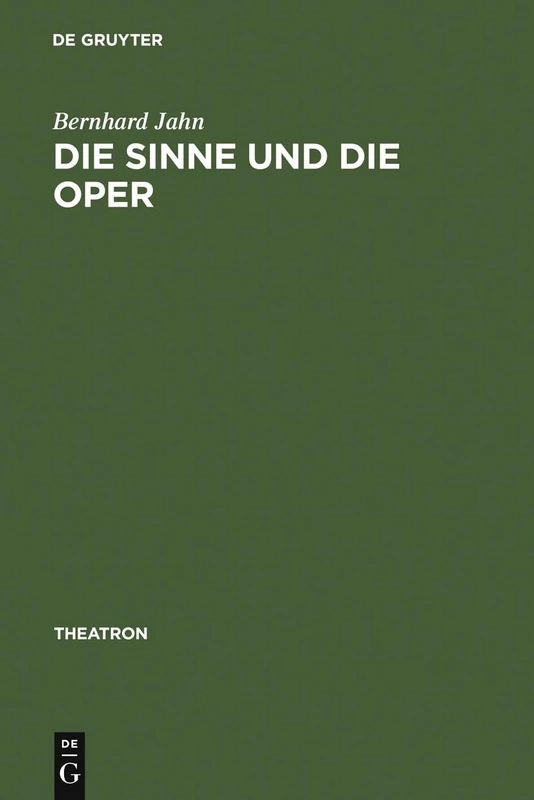 Die Sinne und die Oper: Sinnlichkeit und das Problem ihrer Versprachlichung im Musiktheater des nord- und mitteldeutschen Raumes (1680-1740): 45 (Theatron, 45)