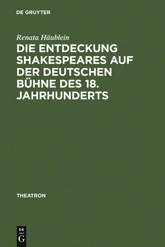 Die Entdeckung Shakespeares auf der deutschen Bühne des 18. Jahrhunderts: Adaption und Wirkung der Vermittlung auf dem Theater: 46 (Theatron)