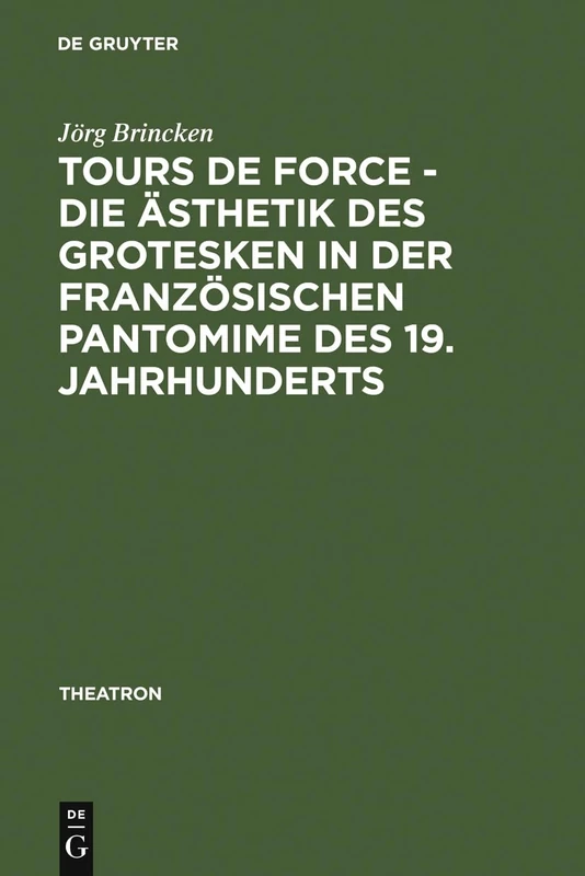 Tours de force - Die Ästhetik des Grotesken in der französischen Pantomime des 19. Jahrhunderts: 51 (Theatron)