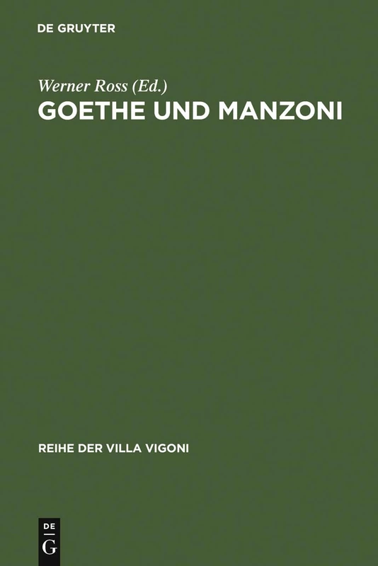 Goethe und Manzoni: Deutsch-italienische Beziehungen Um 1800: 1 (Reihe Der Villa Vigoni)