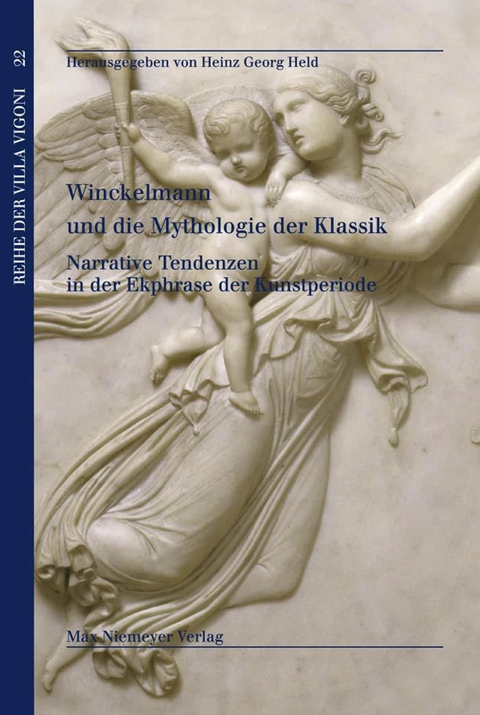 Winckelmann und die Mythologie der Klassik: Narrative Tendenzen in der Ekphrase der Kunstperiode / Winckelmann e i miti del classico: Decrizione d'arte e sviluppi narrativi (Reihe Der Villa Vigoni)