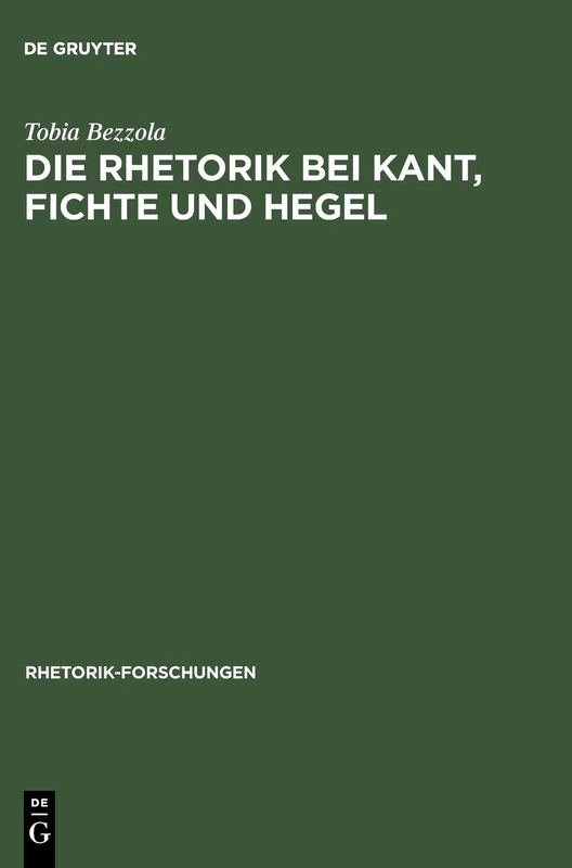 Die Rhetorik bei Kant, Fichte und Hegel: Ein Beitrag zur Philosophiegeschichte der Rhetorik: 5 (Rhetorik-Forschungen, 5)