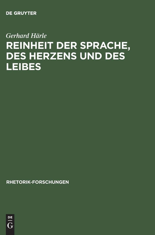 Reinheit der Sprache, des Herzens und des Leibes: Zur Wirkungsgeschichte Des Rhetorischen Begriffs Puritas in Deutschland Von Der Reformation Bis Zur Aufklarung: 11 (Rhetorik-Forschungen)