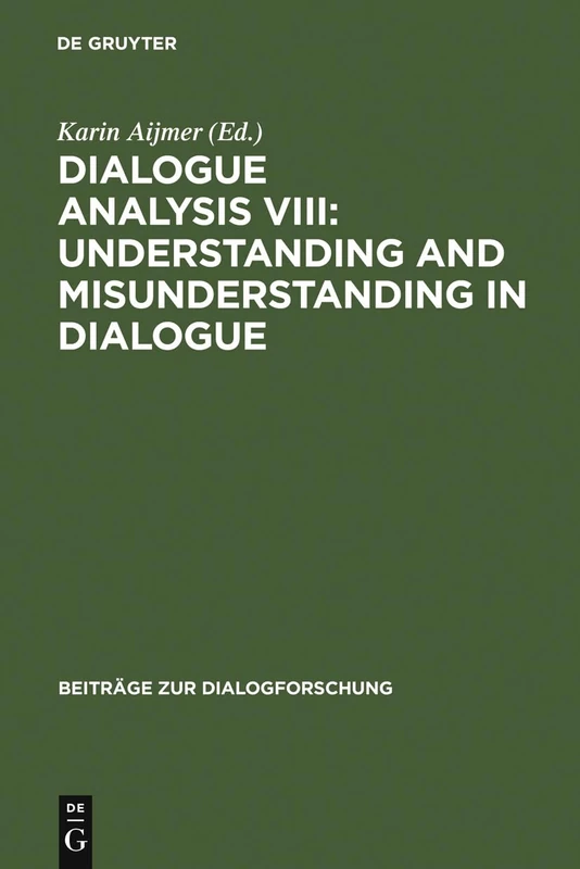 Dialogue Analysis VIII: Understanding and Misunderstanding in Dialogue: Selected Papers from the 8th IADA Conference, Göteborg 2001: 27 (Beitrage zur Dialogforschung, 27)