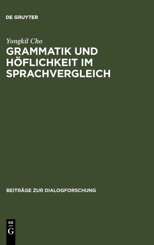 Grammatik und Höflichkeit im Sprachvergleich: Direktive Handlungsspiele Des Bittens, Aufforderns Und Anweisens Im Deutschen Und Koreanischen: 32 (Beiträge Zur Dialogforschung)