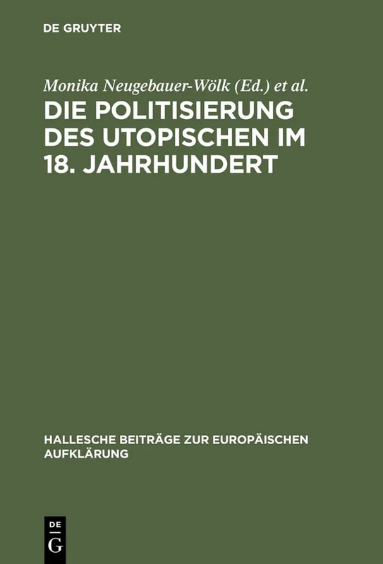 Die Politisierung des Utopischen im 18. Jahrhundert: Vom Utopischen Systementwurf Zum Zeitalter Der Revolution: 4 (Hallesche Beiträge Zur Europäischen Aufklärung)