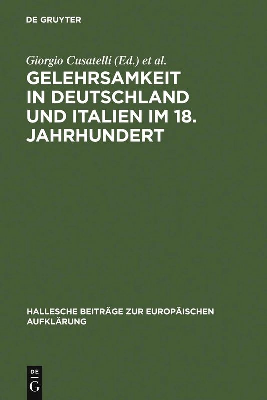 Gelehrsamkeit in Deutschland und Italien im 18. Jahrhundert: Letterati, Erudizione E Società Scientifiche Negli Spazi Italiani E Tedeschi Del ... Beiträge Zur Europäischen Aufklärung)