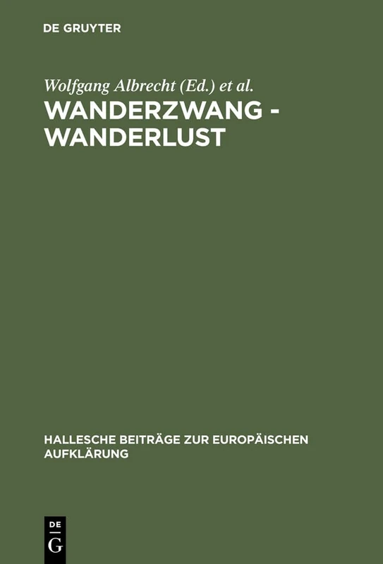 Wanderzwang - Wanderlust: Formen Der Raum- Und Sozialerfahrung Zwischen Aufklärung Und Frühindustrialisierung: 11 (Hallesche Beiträge Zur Europäischen Aufklärung)