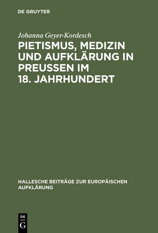 Pietismus, Medizin und Aufklärung in Preußen im 18. Jahrhundert: Das Leben Und Werk Georg Ernst Stahls: 13 (Hallesche Beiträge Zur Europäischen Aufklärung)