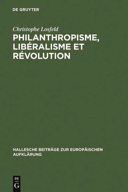 Philanthropisme, Libéralisme et Révolution: Le 'Braunschweigisches Journal' Et Le 'Schleswigsches Journal' (1788-1793): 17 (Hallesche Beiträge Zur Europäischen Aufklärung)
