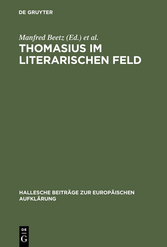 Thomasius im literarischen Feld: Neue Beiträge Zur Erforschung Seines Werkes Im Historischen Kontext: 20 (Hallesche Beiträge Zur Europäischen Aufklärung)