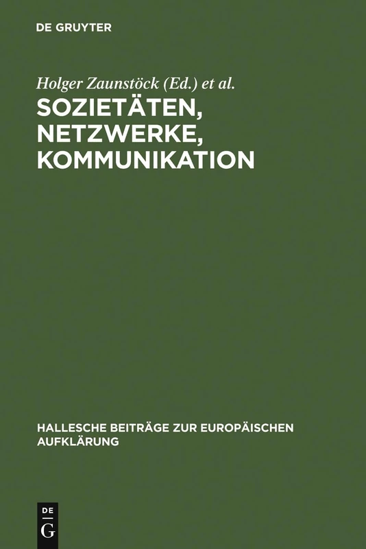 Sozietäten, Netzwerke, Kommunikation: Neue Forschungen Zur Vergesellschaftung Im Jahrhundert Der Aufklärung: 21 (Hallesche Beiträge Zur Europäischen Aufklärung)