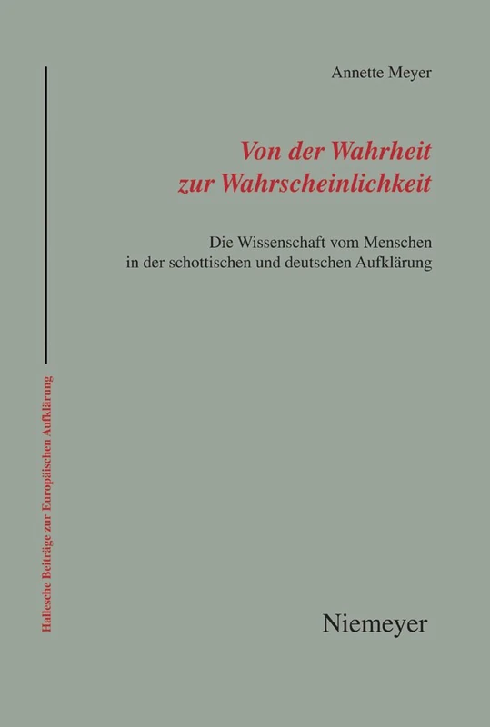 Von der Wahrheit zur Wahrscheinlichkeit: Die Wissenschaft Vom Menschen in Der Schottischen Und Deutschen Aufklärung: 36 (Hallesche Beiträge Zur Europäischen Aufklärung)