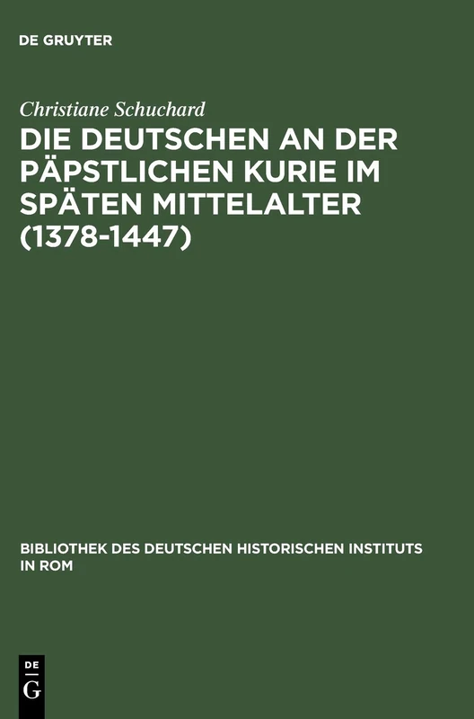 Die Deutschen an der päpstlichen Kurie im späten Mittelalter (1378-1447): 65 (Bibliothek Des Deutschen Historischen Instituts in ROM)