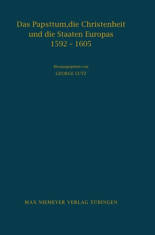 Das Papsttum, Die Christenheit Und Die Staaten Europas 1592-1605: Forschungen Zu Den Hauptinstruktionen Clemens' VIII.: 66 (Bibliothek Des Deutschen Historischen Instituts in ROM)