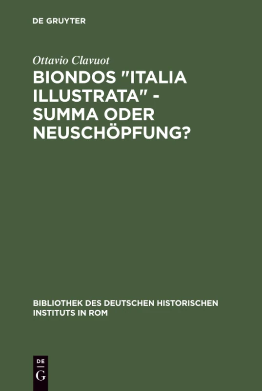 Biondos "Italia illustrata" - Summa oder Neuschöpfung?: Über Die Arbeitsmethoden Eines Humanisten: 69 (Bibliothek Des Deutschen Historischen Instituts in ROM)