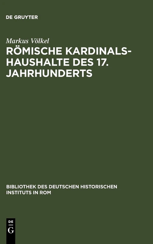 Römische Kardinalshaushalte des 17. Jahrhunderts: Borghese - Barberini - Chigi: 74 (Bibliothek Des Deutschen Historischen Instituts in ROM)