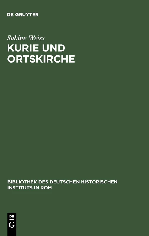 Kurie und Ortskirche: Die Beziehungen Zwischen Salzburg Und Dem Päpstlichen Hof Unter Martin V. 1417-1431: 76 (Bibliothek Des Deutschen Historischen Instituts in ROM)