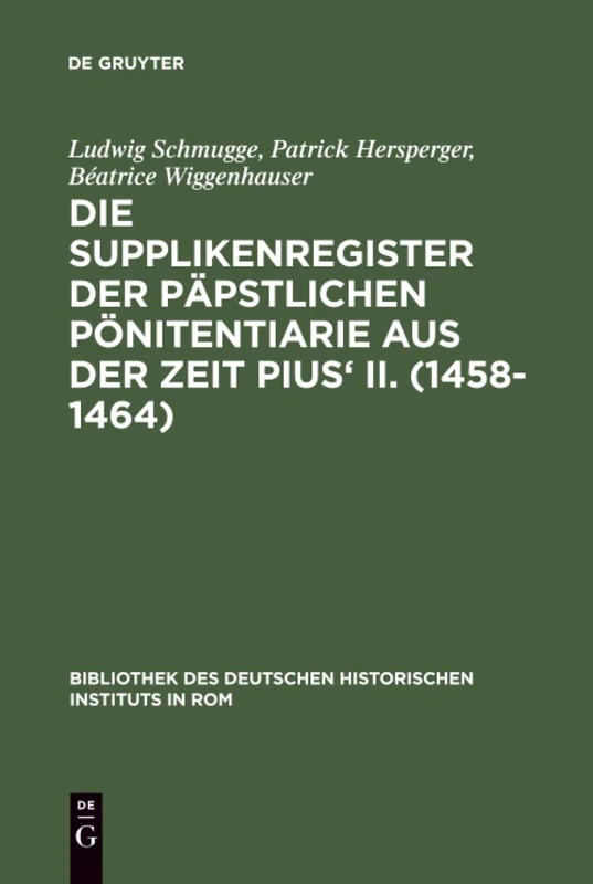 Die Supplikenregister der päpstlichen Pönitentiarie aus der Zeit Pius' II. (1458-1464): 84 (Bibliothek Des Deutschen Historischen Instituts in ROM)