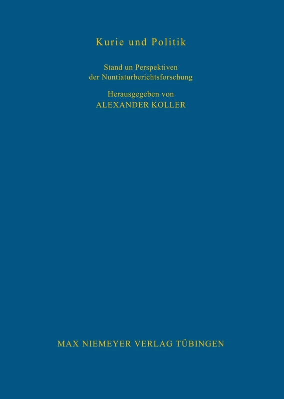 Kurie und Politik: Stand Und Perspektiven Der Nuntiaturberichtsforschung: 87 (Bibliothek Des Deutschen Historischen Instituts in ROM)