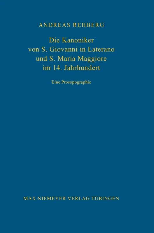 Die Kanoniker von S. Giovanni in Laterano und S. Maria Maggiore im 14. Jahrhundert: Eine Prosopographie: 89 (Bibliothek Des Deutschen Historischen Instituts in ROM)