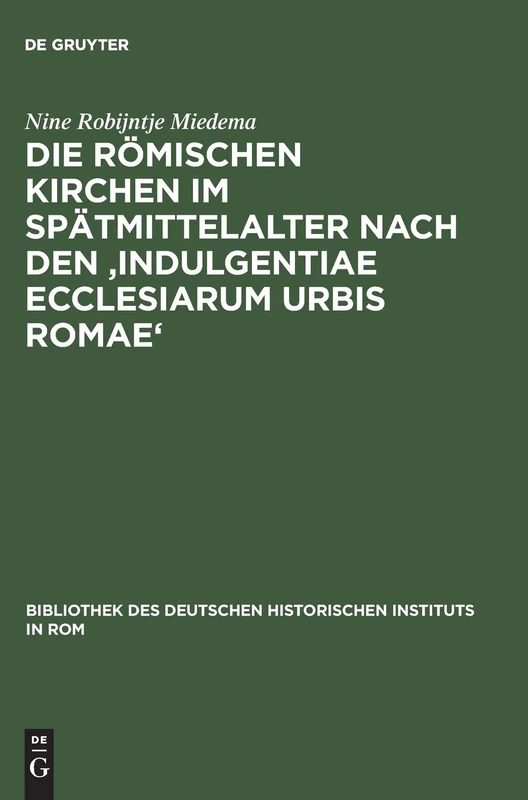 Die Römischen Kirchen Im Spätmittelalter Nach Den 'Indulgentiae Ecclesiarum Urbis Romae': 97 (Bibliothek Des Deutschen Historischen Instituts in ROM)
