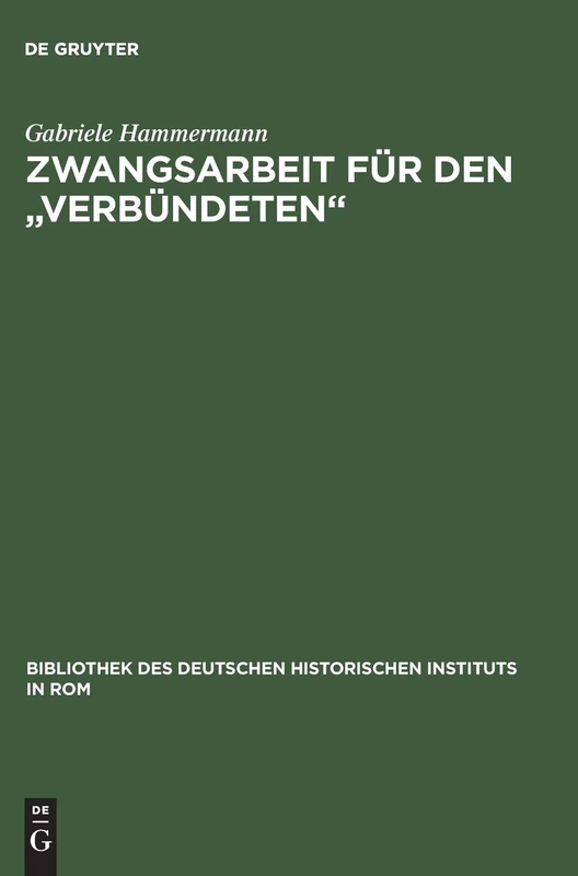 Zwangsarbeit für den "Verbündeten": Die Arbeits- Und Lebensbedingungen Der Italienischen Militärinternierten in Deutschland 1943-1945: 99 (Bibliothek Des Deutschen Historischen Instituts in ROM)
