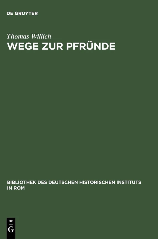 Wege Zur Pfründe: Die Besetzung Der Magdeburger Domkanonikate Zwischen Ordentlicher Kollatur Und Päpstlicher Provision 1295-1464: 102 (Bibliothek Des Deutschen Historischen Instituts in ROM)