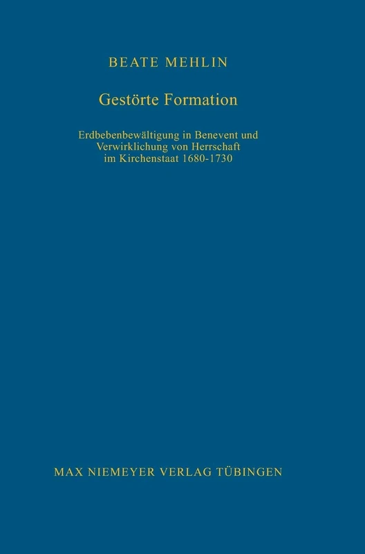 Gestörte Formation: Erdbebenbewältigung in Benevent Und Verwirklichung Von Herrschaft Im Kirchenstaat 1680-1730: 104 (Bibliothek Des Deutschen Historischen Instituts in ROM)