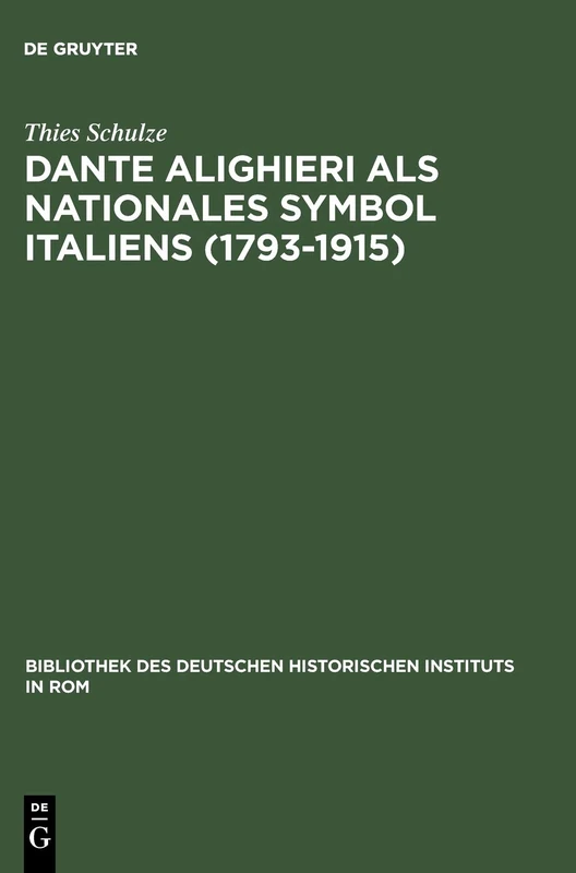 Dante Alighieri als nationales Symbol Italiens (1793-1915): 109 (Bibliothek des Deutschen Historischen Instituts in Rom, 109)
