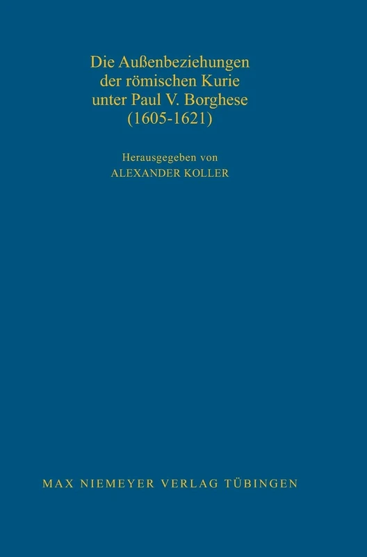 Die Außenbeziehungen der römischen Kurie unter Paul V. Borghese (1605-1621): 115 (Bibliothek Des Deutschen Historischen Instituts in ROM)