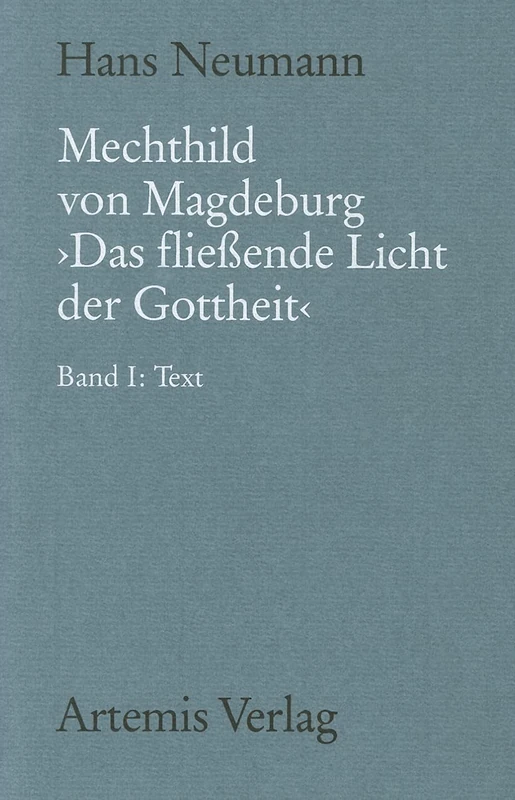 Mechthild Von Magdeburg Das Fließende Licht Der Gottheit: Nach Der Einsiedler Handschrift in Kritischem Vergleich Mit Der Gesamten Überlieferung. Band I: Text