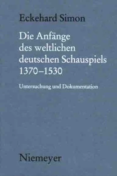 Die Anfänge Des Weltlichen Deutschen Schauspiels 1370-1530: Untersuchung Und Dokumentation: 124 (Münchener Texte Und Untersuchungen Zur Deutschen Literatur D)