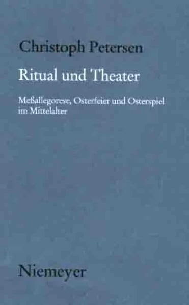 Ritual und Theater: Meßallegorese, Osterfeier und Osterspiel im Mittelalter: 125 (Münchener Texte und Untersuchungen zur deutschen Literatur des Mittelalters, 125)