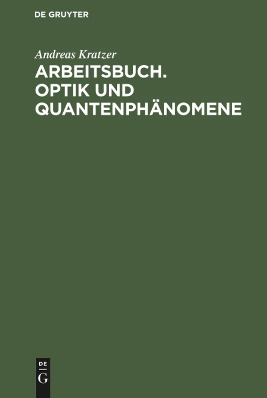 Arbeitsbuch. Optik und Quantenphänomene: Der Lehrstoff Anhand Ausgewählter Aufgaben