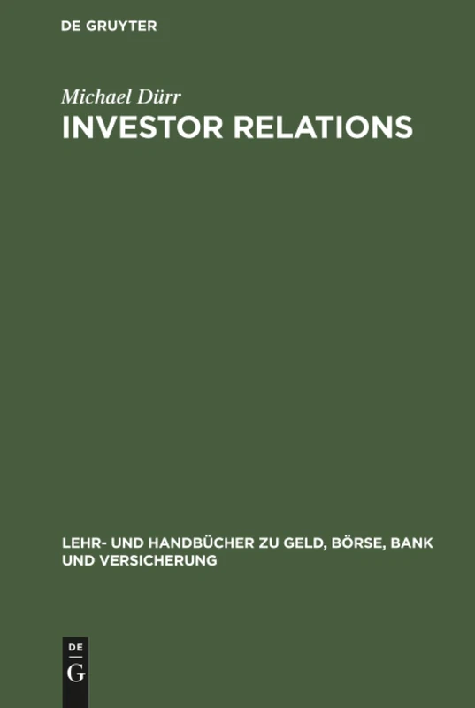 Investor Relations: Handbuch Für Finanzmarketing Und Unternehmenskommunikation (Lehr- Und Handbücher Zu Geld, Börse, Bank Und Versicherung)