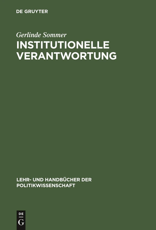 Institutionelle Verantwortung: Grundlagen Einer Theorie Politischer Institutionen (Lehr- Und Handbücher Der Politikwissenschaft)