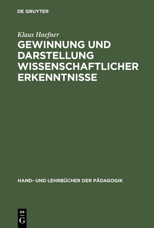 Gewinnung Und Darstellung Wissenschaftlicher Erkenntnisse: Insbesondere Fur Universitare Studien-, Staatsexamens-, Diplom- Und Doktorarbeiten (Hand- Und Lehrbücher Der Pädagogik)