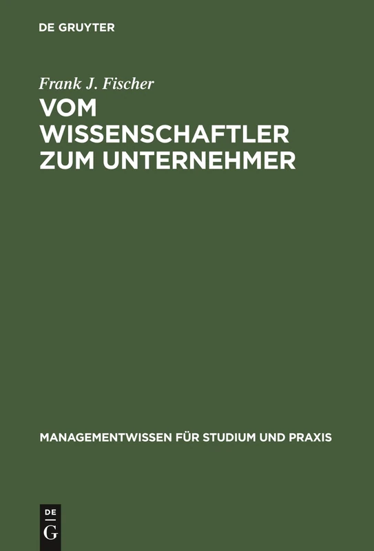 Vom Wissenschaftler Zum Unternehmer: Technologieorientierte, Wissensbasierte Unternehmensgründung (Managementwissen Für Studium Und Praxis)