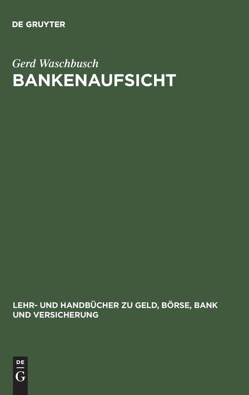 Bankenaufsicht: Die Überwachung Der Kreditinstitute Und Finanzdienstleistungsinstitute Nach Dem Gesetz Über Das Kreditwesen (Lehr- Und Handbücher Zu Geld, Börse, Bank Und Versicherung)