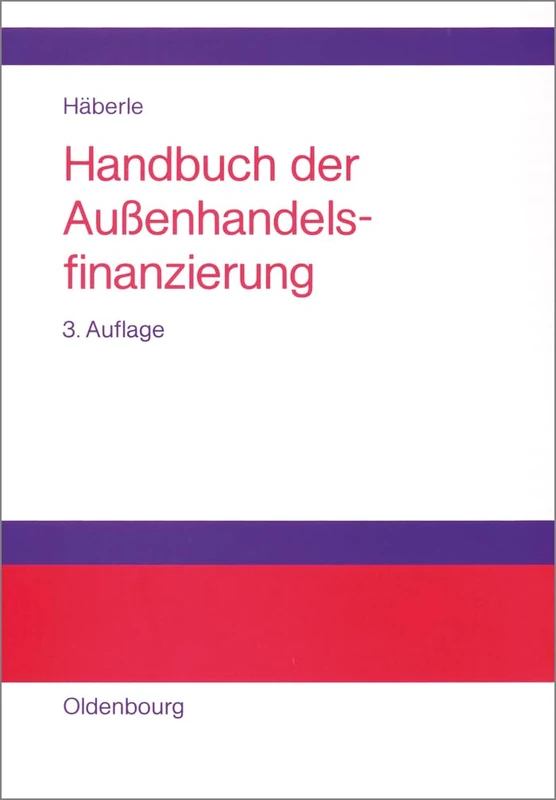 Handbuch der Außenhandelsfinanzierung: Das Große Buch Der Internationalen Zahlungs-, Sicherungs- Und Finanzierungsinstrumente