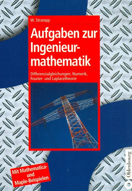 Aufgaben Zur Ingenieurmathematik: Differenzialgleichungen, Numerik, Fourier- Und Laplacetheorie - Mit Mathematica- Und Maple-Beispielen (Oldenbourg Lehrbücher Für Ingenieure)